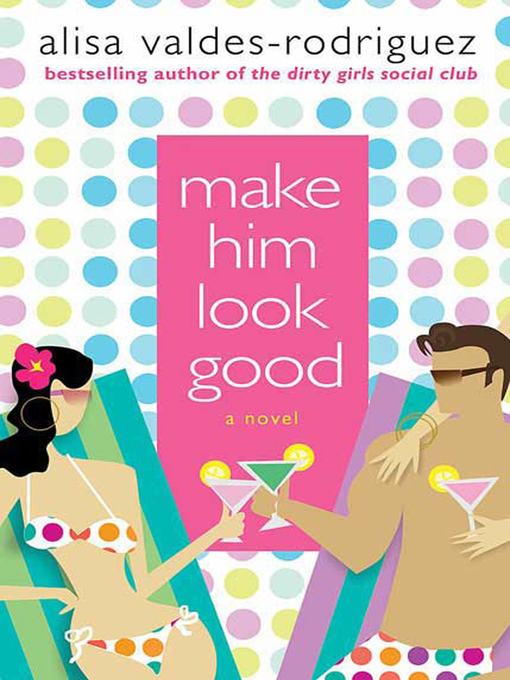 Title details for Make Him Look Good by Alisa Valdes-Rodriguez - Available